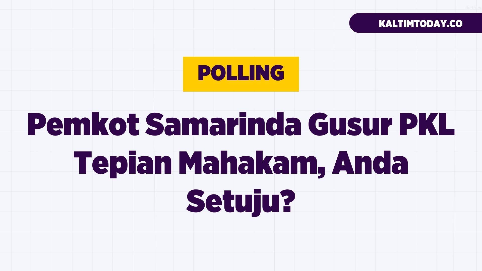 Polling: Pemkot Samarinda Gusur PKL Tepian Mahakam, Anda Setuju?