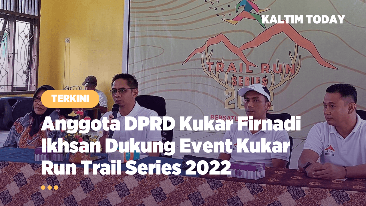 Anggota DPRD Kukar Firnadi Ikhsan Dukung Event Kukar Run Trail Series 2022